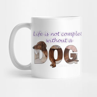 Life is not complete without a dog - Dachshund/Sausage dog oil painting word art Mug